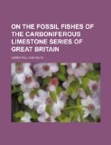 On the fossil fishes of the carboniferous limestone series of Great Britain